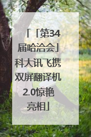 「第34届哈洽会」科大讯飞携双屏翻译机2.0惊艳亮相