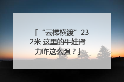 “云梯横渡”232米 这里的牛娃臂力咋这么强？
