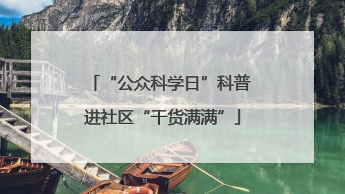 “公众科学日”科普进社区“干货满满”