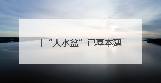 “大水盆”已基本建成 官路水库计划2025年底主体完工