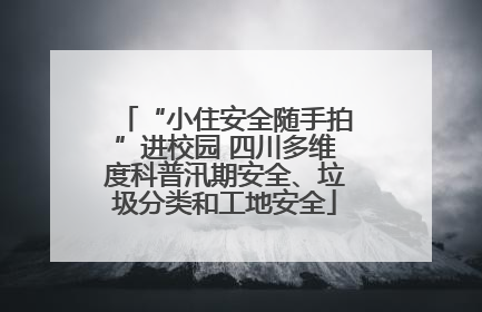 “小住安全随手拍”进校园 四川多维度科普汛期安全、垃圾分类和工地安全