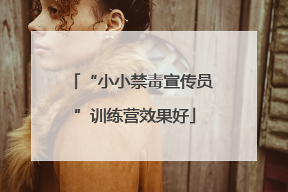 “小小禁毒宣传员”训练营效果好
