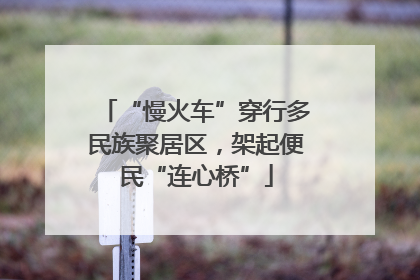 “慢火车”穿行多民族聚居区，架起便民“连心桥”