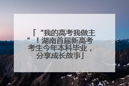 “我的高考我做主”！湖南首届新高考考生今年本科毕业，分享成长故事