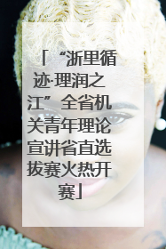“浙里循迹·理润之江”全省机关青年理论宣讲省直选拔赛火热开赛