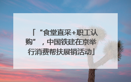“食堂直采+职工认购”，中国铁建在京举行消费帮扶展销活动
