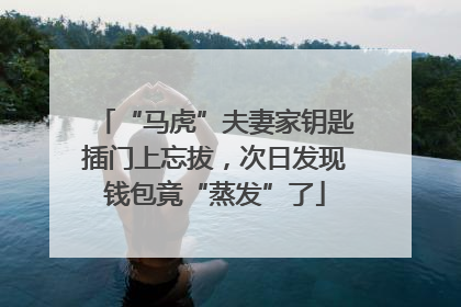 “马虎”夫妻家钥匙插门上忘拔，次日发现钱包竟“蒸发”了
