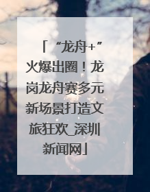 “龙舟+”火爆出圈！龙岗龙舟赛多元新场景打造文旅狂欢_深圳新闻网