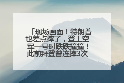 现场画面！特朗普也差点摔了，登上空军一号时跌跌撞撞！此前拜登曾连摔3次，被特朗普嘲讽