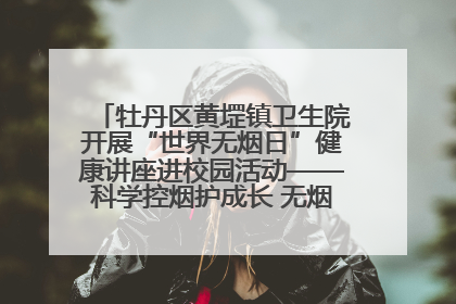 牡丹区黄堽镇卫生院开展“世界无烟日”健康讲座进校园活动——科学控烟护成长 无烟环境助健康