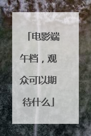 电影端午档，观众可以期待什么