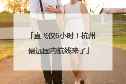 直飞仅6小时！杭州最远国内航线来了