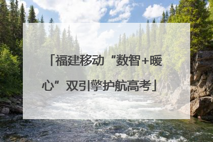 福建移动“数智+暖心”双引擎护航高考