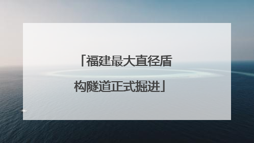 福建最大直径盾构隧道正式掘进