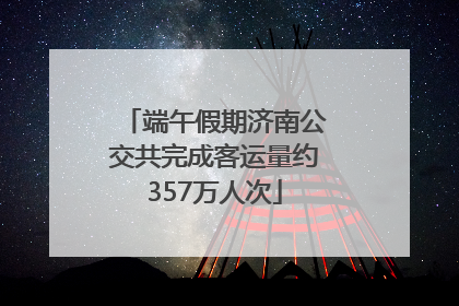端午假期济南公交共完成客运量约357万人次