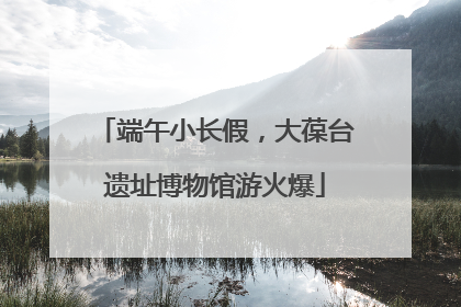 端午小长假，大葆台遗址博物馆游火爆