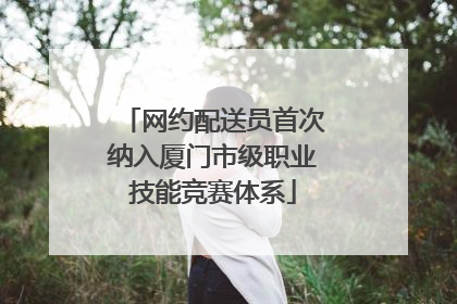 网约配送员首次纳入厦门市级职业技能竞赛体系