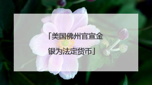 美国佛州官宣金银为法定货币
