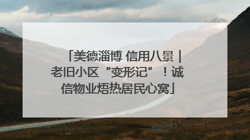 美德淄博 信用八景｜老旧小区“变形记”！诚信物业焐热居民心窝