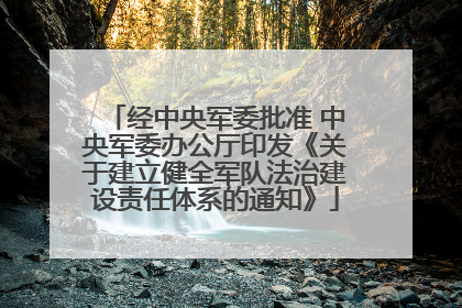 经中央军委批准 中央军委办公厅印发《关于建立健全军队法治建设责任体系的通知》