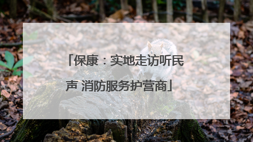 保康：实地走访听民声 消防服务护营商
