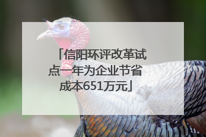 信阳环评改革试点一年为企业节省成本651万元