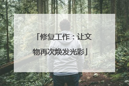 修复工作：让文物再次焕发光彩