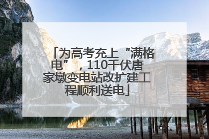 为高考充上“满格电”，110千伏唐家墩变电站改扩建工程顺利送电