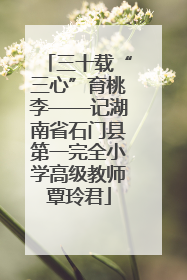 三十载“三心”育桃李——记湖南省石门县第一完全小学高级教师覃玲君