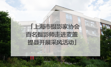 上海市摄影家协会百名摄影师走进麦盖提县开展采风活动