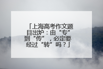 上海高考作文题目出炉：由“专”到“传”，必定要经过“转”吗？