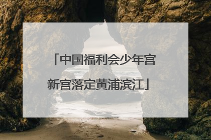 中国福利会少年宫新宫落定黄浦滨江