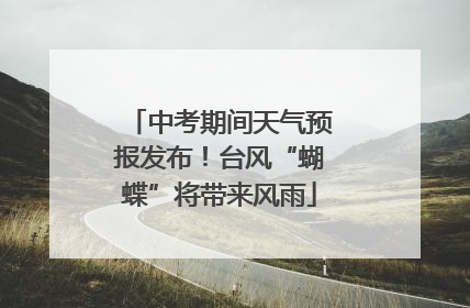 中考期间天气预报发布！台风“蝴蝶”将带来风雨