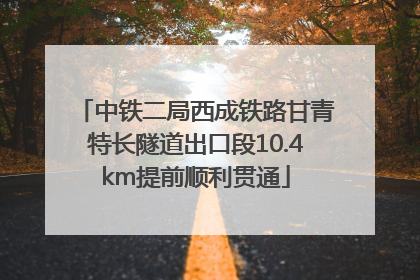 中铁二局西成铁路甘青特长隧道出口段10.4km提前顺利贯通