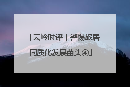 云岭时评丨警惕旅居同质化发展苗头④