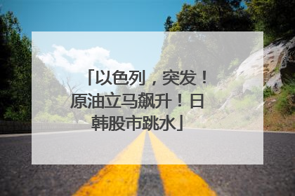 以色列，突发！原油立马飙升！日韩股市跳水
