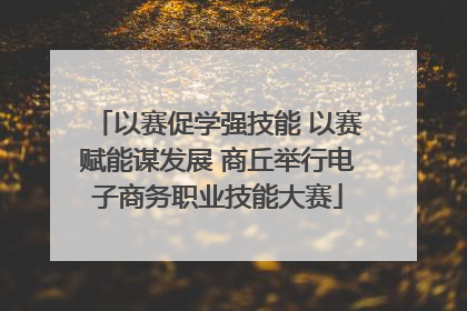以赛促学强技能 以赛赋能谋发展 商丘举行电子商务职业技能大赛