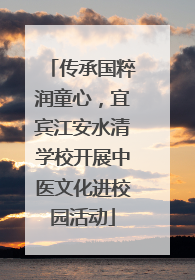 传承国粹润童心，宜宾江安水清学校开展中医文化进校园活动
