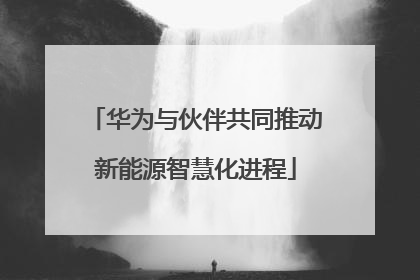 华为与伙伴共同推动新能源智慧化进程