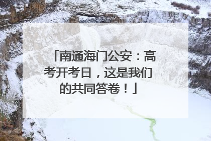 南通海门公安：高考开考日，这是我们的共同答卷！