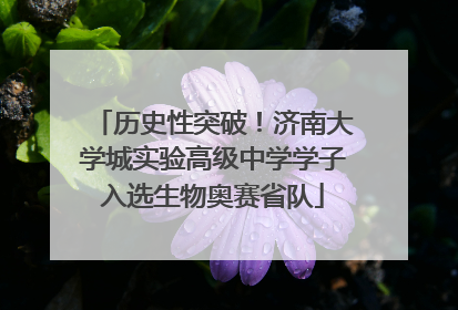 历史性突破！济南大学城实验高级中学学子入选生物奥赛省队