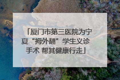 厦门市第三医院为宁夏“拇外翻”学生义诊手术 帮其健康行走