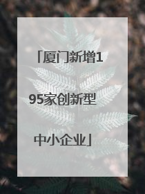 厦门新增195家创新型中小企业