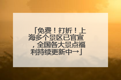 免费！打折！上海多个景区已官宣，全国各大景点福利持续更新中→