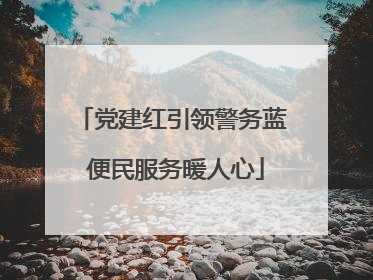 党建红引领警务蓝 便民服务暖人心
