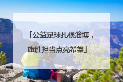 公益足球扎根淄博，旗胜担当点亮希望