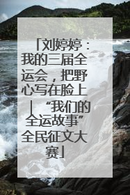 刘婷婷：我的三届全运会，把野心写在脸上｜“我们的全运故事”全民征文大赛