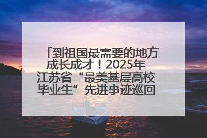 到祖国最需要的地方成长成才！2025年江苏省“最美基层高校毕业生”先进事迹巡回宣讲会在宁启动