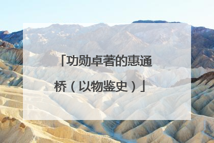 功勋卓著的惠通桥（以物鉴史）