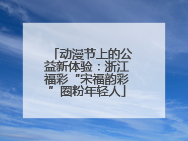动漫节上的公益新体验：浙江福彩“宋福韵彩”圈粉年轻人